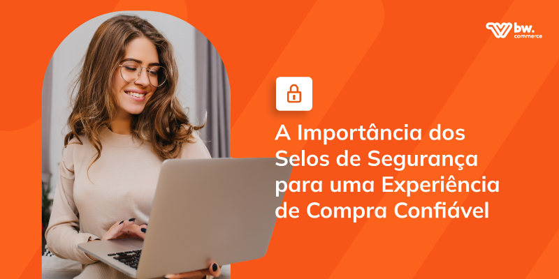 A Importância dos Selos de Segurança para uma Experiência de Compra Confiável