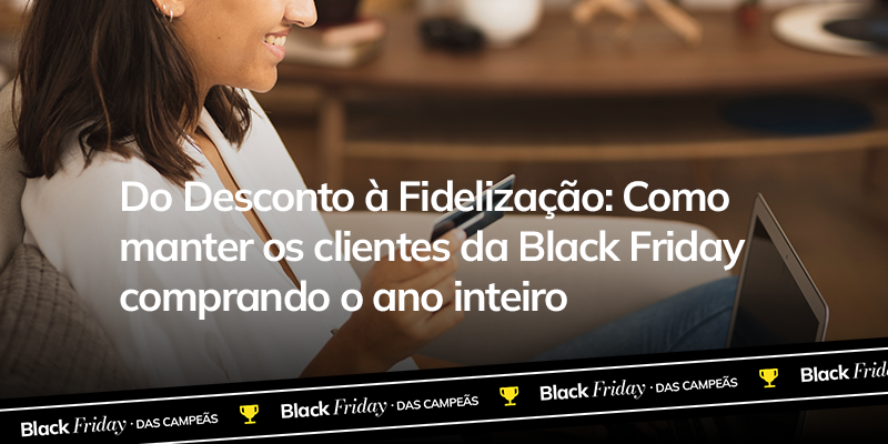 Pós-venda e-commerce: como manter clientes da Black Friday o ano inteiro