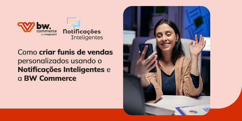 Como criar funis de vendas personalizados usando o Notificações Inteligentes e a BW Commerce