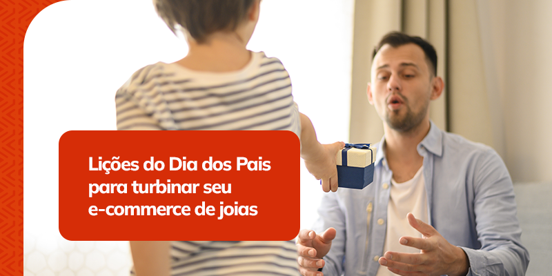 Lições do Dia dos Pais para turbinar seu e-commerce de joias