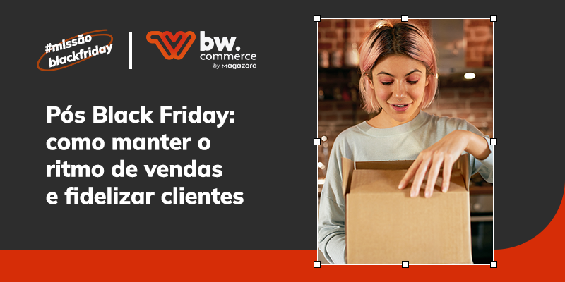 Pós Black Friday: como manter o ritmo de vendas e fidelizar clientes