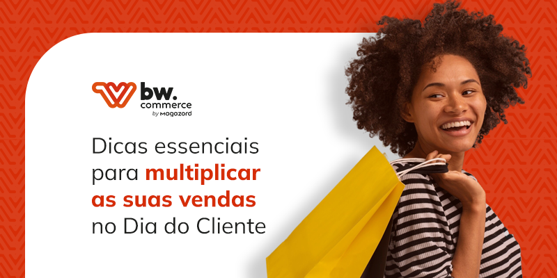 Dicas essenciais para multiplicar as suas vendas no Dia do Cliente