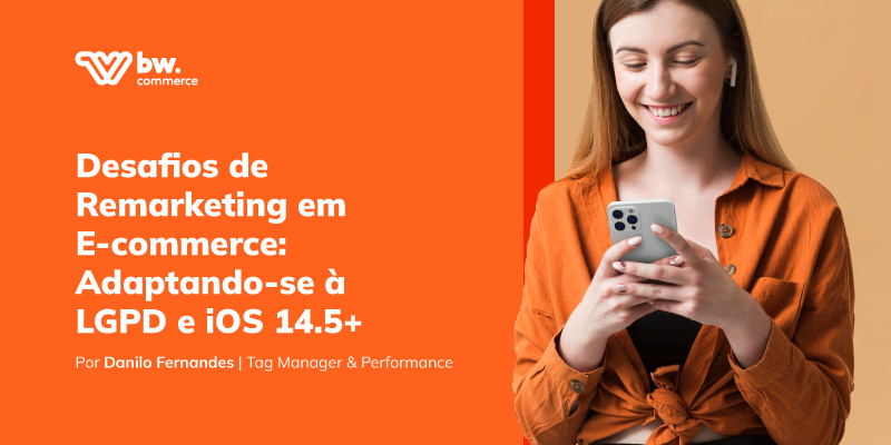 Desafios de Remarketing em E-commerce: Adaptando-se à LGPD e iOS 14.5+