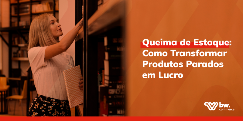 Queima de Estoque: Como Transformar Produtos Parados em Lucro
